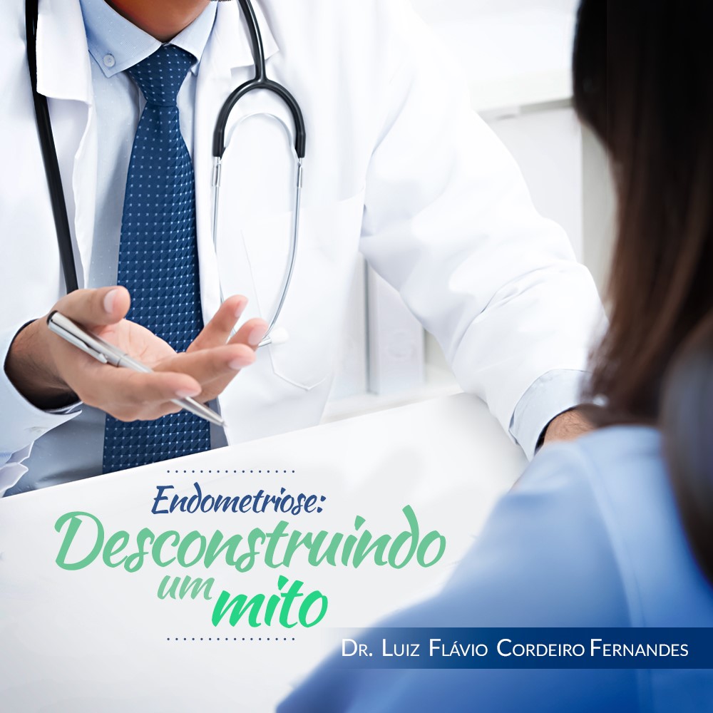 Endometriose: desconstruindo um mito - por Dr. Luiz Flávio C. Fernandes 